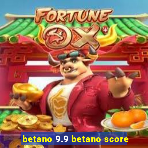 betano 9.9 betano score